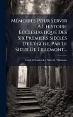 MÃ(c)moires Pour Servir à L'histoire EcclÃ(c)siastique Des Six Premiers Siècles De L'Ã(c)glise, Par Le Sieur De Tillemont... MÃ(c)moires Pour Servir à L'histoire EcclÃ(c)siastique Des Six Premiers Siècles De L'Ã(c)glise, Par Le Sieur De Tillemont...