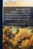 MÃ(c)moires Du Marechal Duc De Richelieu Sur La Ville, La Cour Et Les Salons De Paris Sous Louis Xv. MÃ(c)moires Du Marechal Duc De Richelieu Sur La Ville, La Cour Et Les Salons De Paris Sous Louis Xv.