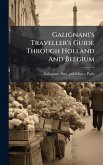 Galignani's Traveller's Guide Through Holland And Belgium Galignani's Traveller's Guide Through Holland And Belgium