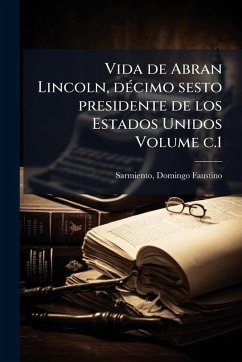 Cover Vida de Abran Lincoln, dÃ(c)cimo sesto presidente de los Estados Unidos Volume c.1