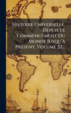 Cover Histoire Universelle, Depuis Le Commencement Du Monde Jusqu'Ã PrÃ(c)sent, Volume 52...