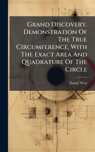 Grand Discovery. Demonstration Of The True Circumference, With The Exact Area And Quadrature Of The Circle Grand Discovery. Demonstration Of The True Circumference, With The Exact Area And Quadrature Of The Circle