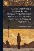 Fratris Saluatoris Mariae Roselli ... Summa Philosophica Ad Mentem Angelici Doctoris S. Thomae Aquinatis ... Fratris Saluatoris Mariae Roselli ... Summa Philosophica Ad Mentem Angelici Doctoris S. Thomae Aquinatis ...