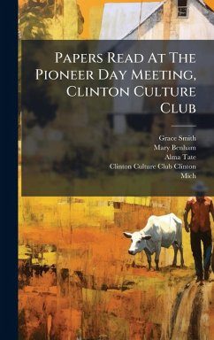 Papers Read At The Pioneer Day Meeting, Clinton Culture Club - Smith, Grace; Benham, Mary; Tate, Alma