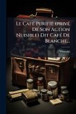 Le CafÃ(c) PurifiÃ(c) (privÃ(c) De Son Action Nuisible) Dit CafÃ(c) De Blanche...