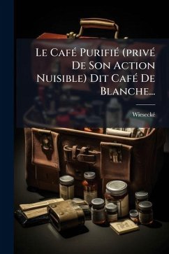 Le CafÃ(c) PurifiÃ(c) (privÃ(c) De Son Action Nuisible) Dit CafÃ(c) De Blanche...