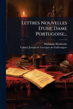 Lettres Nouvelles D'une Dame Portugoise... - Alcoforado, Marianna Lettres Nouvelles D'une Dame Portugoise... - Alcoforado, Marianna