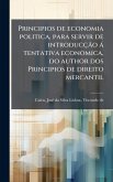 Principios de economia politica, para servir de introducção à tentativa economica, do author dos Principios de direito mercantil Principios de economia politica, para servir de introducção à tentativa economica, do author dos Principios de direito mercantil