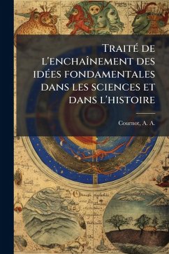 TraiteÌ de l'enchaiÌ‚nement des ideÌ es fondamentales dans les sciences et dans l'histoire