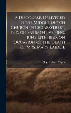 Cover A Discourse, Delivered in the Middle Dutch Church in Cedar-Street, N.Y. on Sabbath Evening, June 12th, 1825, on Occasion of the Death of Mrs. Mary Laidlie