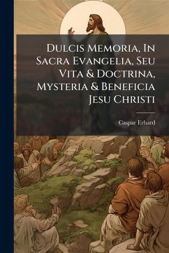 Cover Dulcis Memoria, In Sacra Evangelia, Seu Vita & Doctrina, Mysteria & Beneficia Jesu Christi