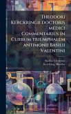 Theodori Kerckringii doctoris medici Commentarius in Currum triumphalem antimonii Basilii Valentini Theodori Kerckringii doctoris medici Commentarius in Currum triumphalem antimonii Basilii Valentini