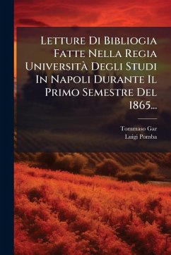 Letture Di Bibliogia Fatte Nella Regia UniversitÃ Degli Studi In Napoli Durante Il Primo Semestre Del 1865... - Gar, Tommaso; Pomba, Luigi