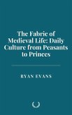 The Fabric of Medieval Life: Daily Culture from Peasants to Princes (eBook, ePUB) The Fabric of Medieval Life: Daily Culture from Peasants to Princes (eBook, ePUB)