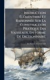 Instruction Ã‰lÃ(c)mentaire Et RaisonnÃ(c)e Sur La Construction Pratique Des Vaisseaux, En Forme De Dictionnaire