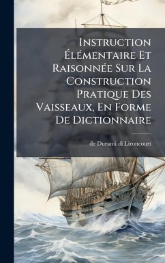 Cover Instruction Ã‰lÃ(c)mentaire Et RaisonnÃ(c)e Sur La Construction Pratique Des Vaisseaux, En Forme De Dictionnaire