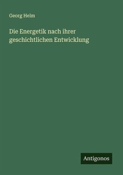 Die Energetik nach ihrer geschichtlichen Entwicklung - Helm, Georg