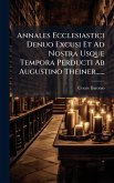 Annales Ecclesiastici Denuo Excusi Et Ad Nostra Usque Tempora Perducti Ab Augustino Theiner...... Annales Ecclesiastici Denuo Excusi Et Ad Nostra Usque Tempora Perducti Ab Augustino Theiner......