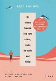 Si Vives Hasta Los 100 Años, Más Te Vale Ser Feliz: Lecciones Para Una Vida Larga Y Alegre / If You Live to 100, You Might as Well Be Happy Si Vives Hasta Los 100 Años, Más Te Vale Ser Feliz: Lecciones Para Una Vida Larga Y Alegre / If You Live to 100, You Might as Well Be Happy