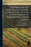 Le Familistère De Guise, Association Du Capital Et Du Travail Et Son Fondateur Jean-baptiste-andrÃ(c) Godin