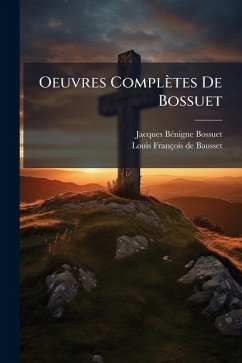 Oeuvres Complètes De Bossuet - Bossuet, Jacques Bã(c)Nigne Oeuvres Complètes De Bossuet - Bossuet, Jacques Bã(c)Nigne