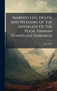 Cover Married Life, Death, And Wedding Of The Advocate Of The Poor, Firmian Stanislaus Siebenkäs