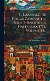 El Lazarillo De Ciegos Caminantes Desde Buenos Aires Hasta Lima, 1773, Volume 25... El Lazarillo De Ciegos Caminantes Desde Buenos Aires Hasta Lima, 1773, Volume 25...