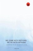 We come with Nothing, We Go with Nothing