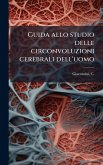 Guida allo studio delle circonvoluzioni cerebrali dell'uomo Guida allo studio delle circonvoluzioni cerebrali dell'uomo
