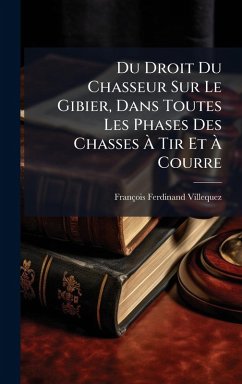 Cover Du Droit Du Chasseur Sur Le Gibier, Dans Toutes Les Phases Des Chasses Ã€ Tir Et Ã€ Courre