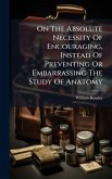 On The Absolute Necessity Of Encouraging, Instead Of Preventing Or Embarrassing The Study Of Anatomy