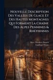 Nouvelle Description Des VallÃ(c)es De Glace Et Des Hautes Montagnes Qui Forment La ChaÃ(R)ne Des Alpes Pennines & RhÃ(c)tiennes Nouvelle Description Des VallÃ(c)es De Glace Et Des Hautes Montagnes Qui Forment La ChaÃ(R)ne Des Alpes Pennines & RhÃ(c)tiennes