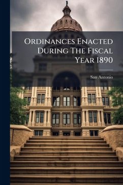 Ordinances Enacted During The Fiscal Year 1890 - (Tex, San Antonio Ordinances Enacted During The Fiscal Year 1890 - (Tex, San Antonio
