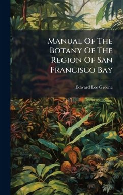 Manual Of The Botany Of The Region Of San Francisco Bay - Greene, Edward Lee