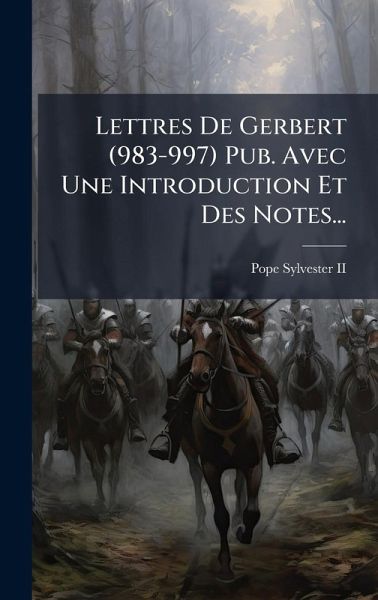 Lettres De Gerbert (983-997) Pub. Avec Une Introduction Et Des Notes... Lettres De Gerbert (983-997) Pub. Avec Une Introduction Et Des Notes...