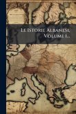 Le Istorie Albanesi, Volume 1...