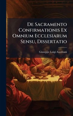 De Sacramento Confirmationis Ex Omnium Ecclesiarum Sensu, Dissertatio - Assemani, Giuseppe Luigi