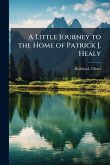 A Little Journey to the Home of Patrick J. Healy A Little Journey to the Home of Patrick J. Healy