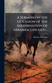 A Sermon on the Occasion of the Assassination of Abraham Lincoln ..