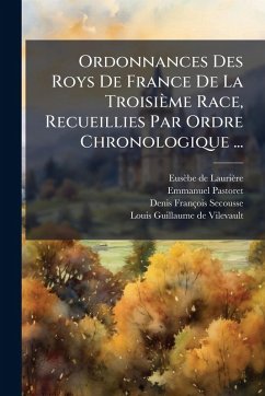 Cover Ordonnances Des Roys De France De La Troisième Race, Recueillies Par Ordre Chronologique ...