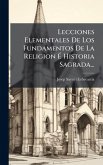 Lecciones Elementales De Los Fundamentos De La Religion Ã‰ Historia Sagrada...