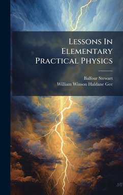 Lessons In Elementary Practical Physics - Stewart, Balfour