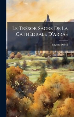 Le TrÃ(c)sor SacrÃ(c) De La CathÃ(c)drale D'arras - Drival, Eugène