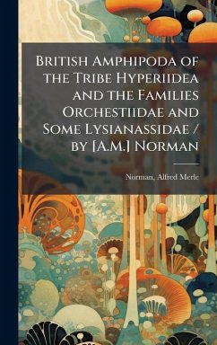Cover British Amphipoda of the Tribe Hyperiidea and the Families Orchestiidae and Some Lysianassidae / by [A.M.] Norman