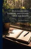 Old-fashioned Flowers and Other Oper-air Essays Old-fashioned Flowers and Other Oper-air Essays