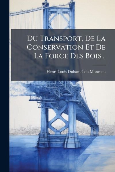 Du Transport, De La Conservation Et De La Force Des Bois...