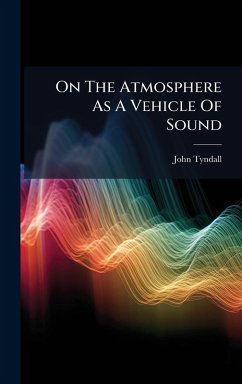 On The Atmosphere As A Vehicle Of Sound - Tyndall, John