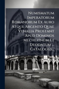 Numismatum Imperatorum Romanorum Ex Auro Atque Argento Quae Venalia Prostant Apud Dominos Mecherinum Et Deodatum ... Catalogus... - Anonymous
