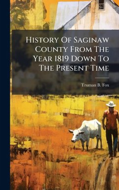 Cover History Of Saginaw County From The Year 1819 Down To The Present Time
