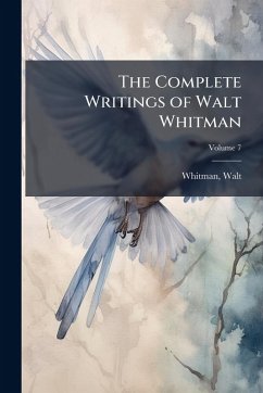 The Complete Writings of Walt Whitman - Whitman, Walt